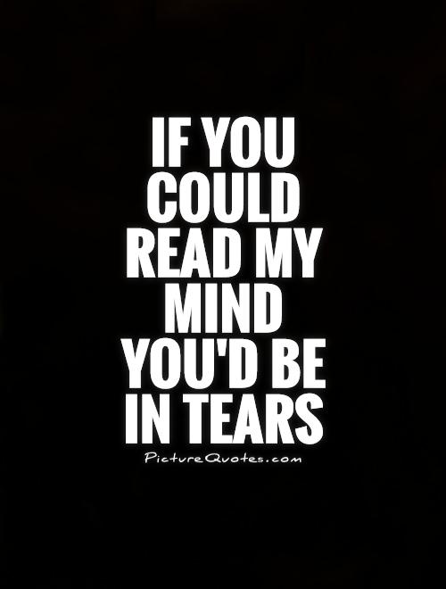 if-you-could-read-my-mind-youd-be-in-tears-quote-1